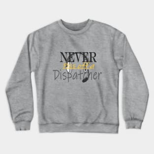 Never piss off a Dispatcher Crewneck Sweatshirt